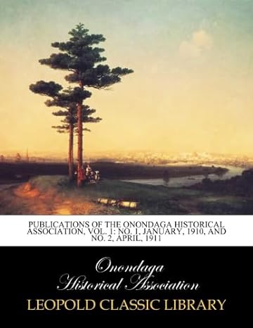 publications of the onondaga historical association vol 1 no 1 january 1910 and no 2 april 1911 1st edition