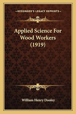applied science for wood workers 1st edition william henry dooley 1164201492, 978-1164201496