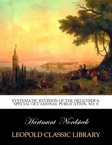 systematic revision of the helicoidea special occasional publication no 8 1st edition hartmunt nordsieck
