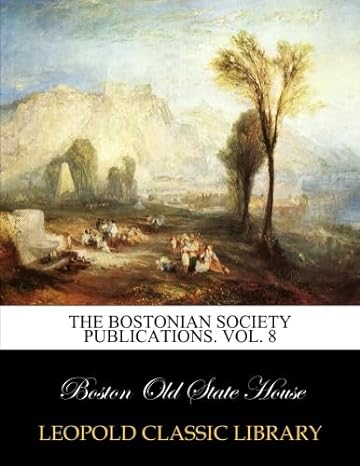 the bostonian society publications vol 8 1st edition boston old state house b0116dbowm