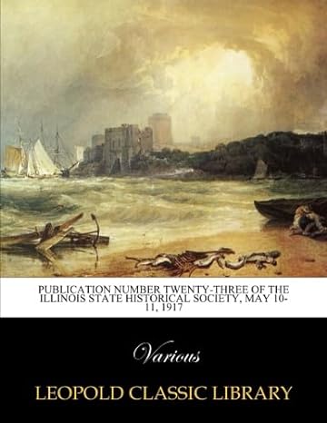 publication number twenty three of the illinois state historical society may 10 11 1917 1st edition various