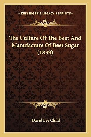 the culture of the beet and manufacture of beet sugar 1st edition david lee child 1164161121, 978-1164161127