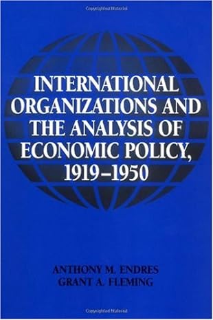 international organizations and the analysis of economic policy 1919 1950 1st edition anthony m endres ,grant