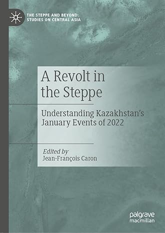 a revolt in the steppe understanding kazakhstans january events of 2022 2023rd edition jean francois caron