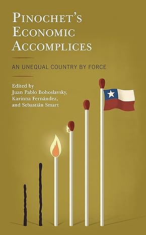 pinochets economic accomplices an unequal country by force 1st edition juan pablo bohoslavsky ,karinna