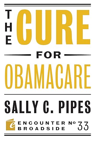 the cure for obamacare 1st edition sally c. pipes 1594037140, 978-1594037146