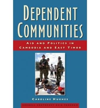 dependent communities aid and politics in cambodia and east timor common 1st edition caroline hughes