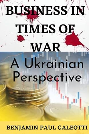 business in times of war a ukrainian perspective 1st edition benjamin paul galeotti 979-8387045035