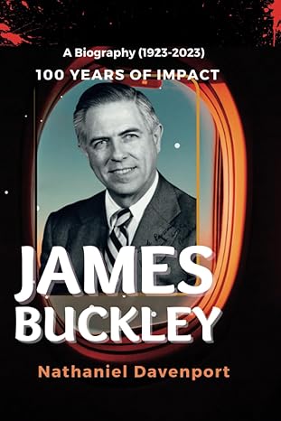 james l buckley 100 years of impact a biography a memoriam of james l buckley the conservative voice senator