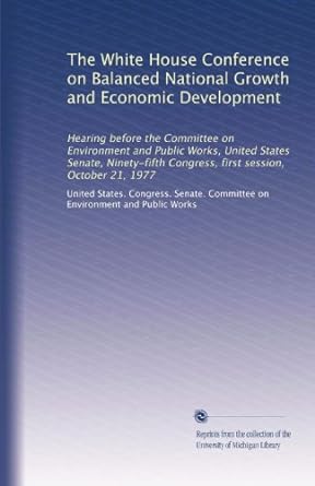 the white house conference on balanced national growth and economic development 1st edition . united states.