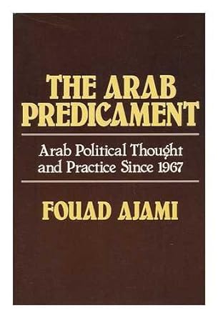 the arab predicament arab political thought and practice since 1967 / fouad ajami 1st edition fouad ajami