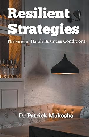 resilient strategies thriving in harsh business conditions 1st edition patrick mukosha 979-8223206521