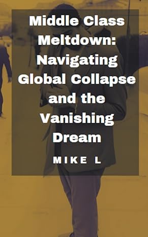 middle class meltdown navigating global collapse and the vanishing dream 1st edition mike l 979-8223647164
