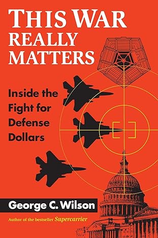this war really matters inside the fight for defense dollars 1st edition george c. wilson 1568024606,