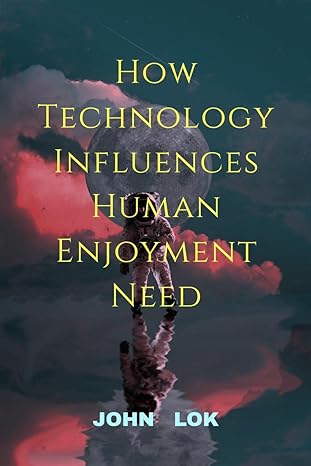 how technology influences human enjoyment need 1st edition john lok 979-8887839264