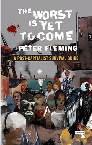 the worst is yet to come a post capitalist survival guide 1st edition peter fleming 1912248328, 978-1912248322