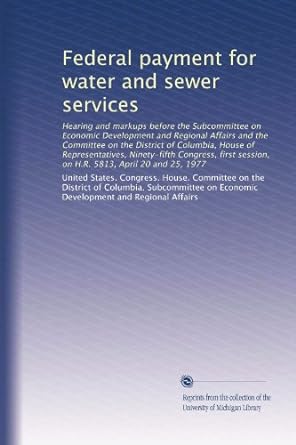 federal payment for water and sewer services 1st edition . united states. congress. house. committee on the