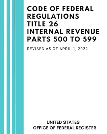 code of federal regulations title 26 internal revenue parts 500 to 599 revised as of april 1 2022 1st edition