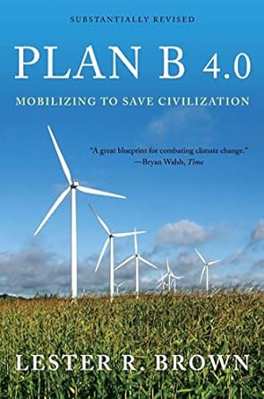plan b 4 0 mobilizing to save civilization substantially revised edition lester r. brown 0393337197,