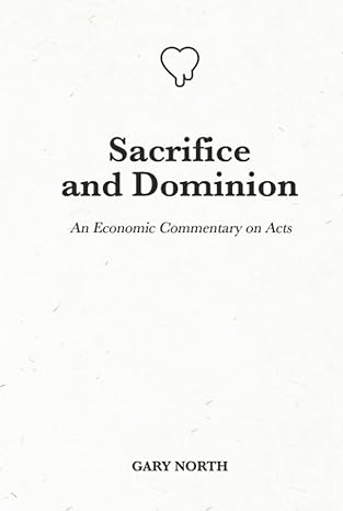 sacrifice and dominion an economic commentary on acts 1st edition gary north b0b45l3w9r, 979-8837150715