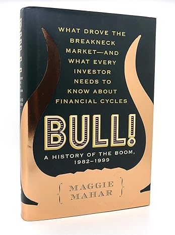 Bull A History Of The Boom 1982 1999 What Drove The Breakneck Market And What Every Investor Needs To Know About Financial Cycles