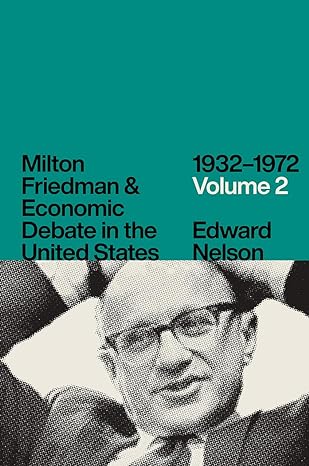 milton friedman and economic debate in the united states 1932 1972 volume 2 1st edition edward nelson