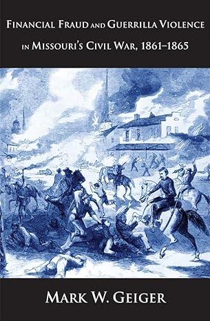 financial fraud and guerrilla violence in missouris civil war 1861 1865 1st edition mark w geiger 0300151519,