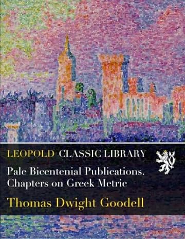 pale bicentenial publications chapters on greek metric 1st edition thomas dwight goodell b01b32qhpa