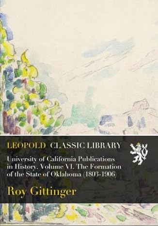university of california publications in history volume vi the formation of the state of oklahoma 1st edition