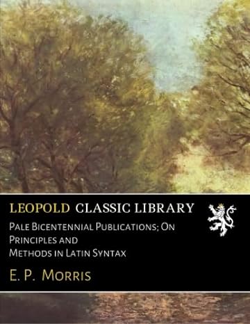pale bicentennial publications on principles and methods in latin syntax 1st edition e p morris b01cmoz47u