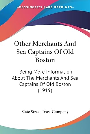other merchants and sea captains of old boston being more information about the merchants and sea captains of