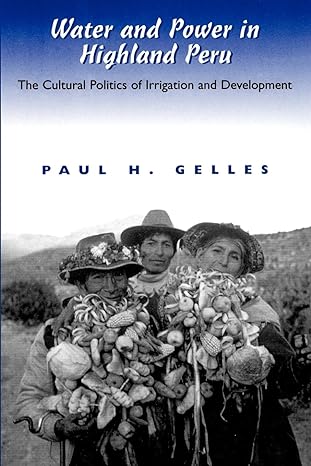 water and power in highland peru the cultural politics of irrigation and development 1st edition paul gelles