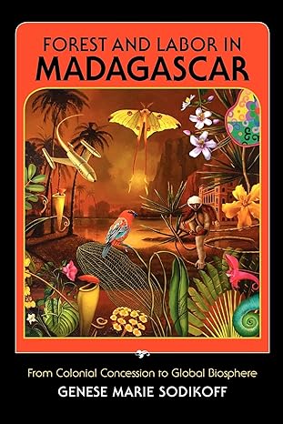 forest and labor in madagascar from colonial concession to global biosphere 1st edition genese marie sodikoff