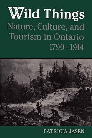 wild things nature culture and tourism in ontario 1790 1914 1st edition patricia jasen 0802076386,