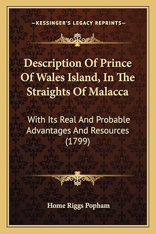 description of prince of wales island in the straights of malacca with its real and probable advantages and