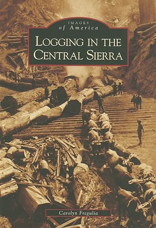 logging in the central sierra 1st edition carolyn fregulia 0738558168, 978-0738558165