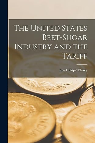 the united states beet sugar industry and the tariff 1st edition roy gillispie blakey 1019178329,