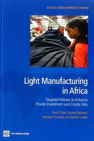 light manufacturing in africa targeted policies to enhance private investment and create jobs 1st edition