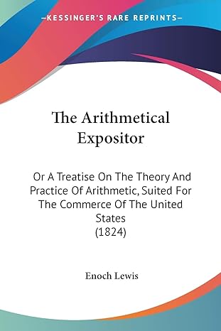 the arithmetical expositor or a treatise on the theory and practice of arithmetic suited for the commerce of