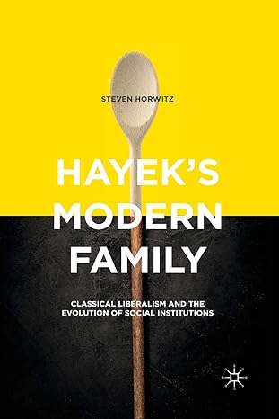 hayeks modern family classical liberalism and the evolution of social institutions 1st edition steven horwitz