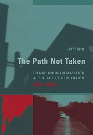 the path not taken french industrialization in the age of revolution 1750 1830 1st edition jeff horn