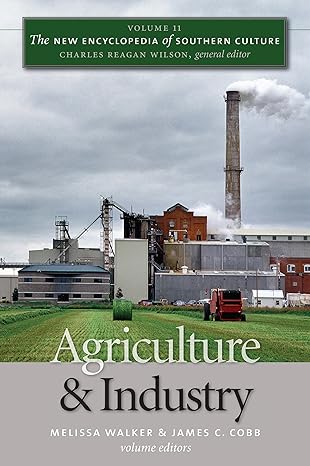 the new encyclopedia of southern culture volume 11 agriculture and industry 1st edition melissa walker ,james
