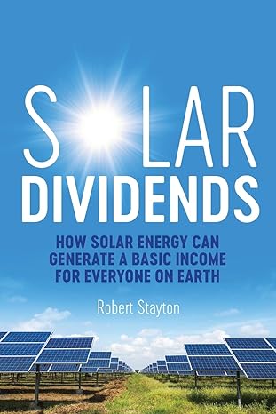 solar dividends how solar energy can generate a basic income for everyone on earth 1st edition robert stayton