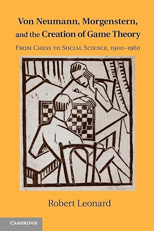 von neumann morgenstern and the creation of game theory from chess to social science 1900 1960 1st edition