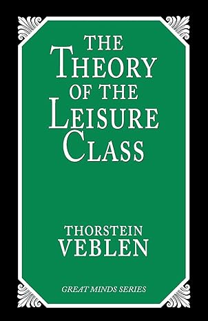 the theory of the leisure class an economic study of institutions 1st edition thorstein veblen 1573922196,