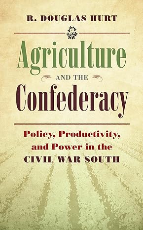 agriculture and the confederacy policy productivity and power in the civil war south 1st edition r douglas