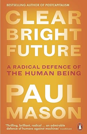 clear bright future a radical defence of the human being 1st edition paul mason 0141986727, 978-0141986722