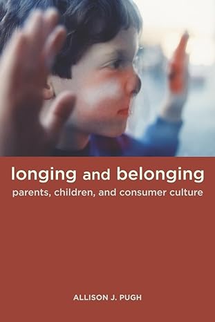 longing and belonging parents children and consumer culture 1st edition allison pugh 0520258444,