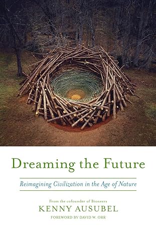 dreaming the future reimagining civilization in the age of nature 1st edition kenny ausubel ,david w orr
