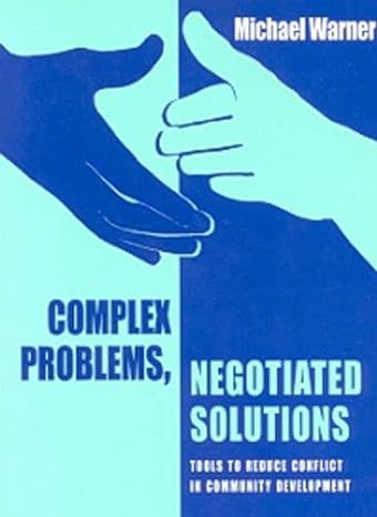 complex problems negotiated solutions tools to reduce conflict in community development 1st edition michael
